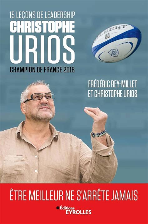 15 leçons de leadership par Christophe Urios : être meilleur ne s'arrête jamais: Champion de France de rugby 2018 avec le Castres Olympique (EYROLLES)